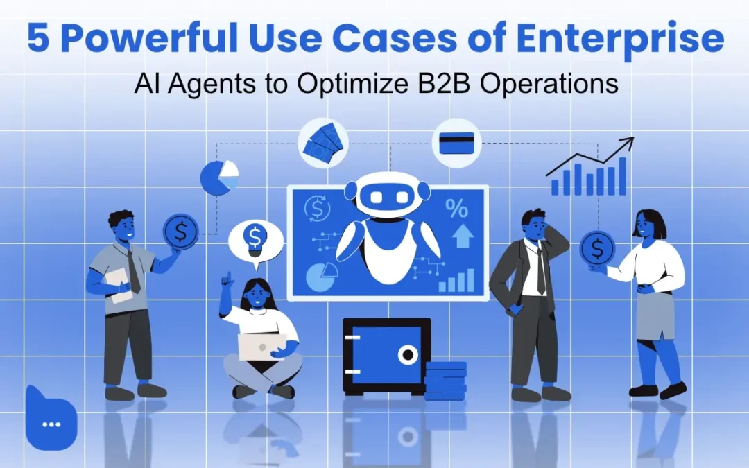 5 Powerful Use Cases of Enterprise AI Agents to Optimize B2B Operations